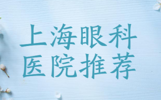 上海好的眼科医院有哪些？上海希玛眼科、上海普瑞眼科激光\晶体样样好！