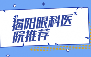 揭阳视力矫正医院排行榜查看，多家医院排名出乎意料