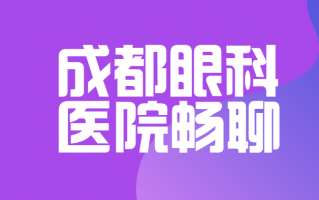 成都近视手术医院排行榜分享，成都新视界眼科医院、成都华厦眼科医院实力抢眼，技术棒