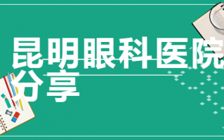 昆明近视手术医院榜单来袭，昆明眼科医院入榜单前三，昆明康特森眼科医院实力优秀