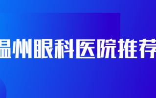 温州视力矫正医院排行榜名单公布，温州明乐眼科医院、温州市中心医院详情展览