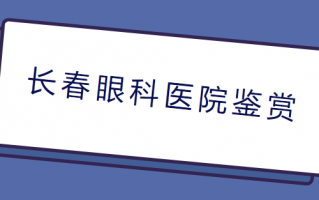 长春近视手术哪家医院比较好？优质视光科有：长春易视顿眼科医院、长春普瑞眼科医院