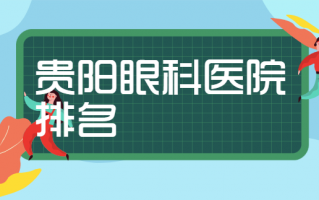 贵阳哪家眼科医院强？贵阳美目眼科医院、贵阳爱尔眼科医院医生水平较高，手术全程安全